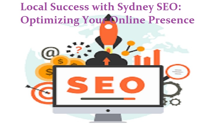 Local Success with Sydney SEO: Optimizing Your Online Presence